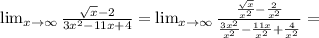 \lim_{x \to \infty} \frac{\sqrt{x}-2 }{3x^{2} -11x+4} = \lim_{x \to \infty} \frac{\frac{\sqrt{x}}{x^{2}} -\frac{2}{x^{2}} }{\frac{3x^{2}}{x^{2}} -\frac{11x}{x^{2}} +\frac{4}{x^{2}}} =