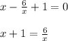 x-\frac{6}{x}+1=0\\\\x+1=\frac{6}{x}