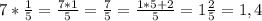 7 * \frac{1}{5} = \frac{7*1}{5} = \frac{7}{5} = \frac{1*5+2}{5} = 1 \frac{2}{5} = 1,4