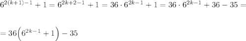 6^{2(k+1)-1}+1=6^{2k+2-1}+1=36\cdot 6^{2k-1}+1=36\cdot 6^{2k-1}+36-35=\\ \\ \\ =36\Big(6^{2k-1}+1\Big)-35