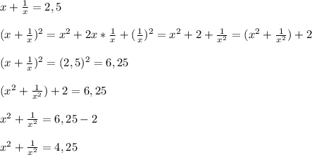 x+\frac{1}{x}=2,5\\\\(x+\frac{1}{x})^2=x^2+2x*\frac{1}{x}+(\frac{1}{x})^2=x^2+2+\frac{1}{x^2}=(x^2+\frac{1}{x^2})+2\\\\(x+\frac{1}{x})^2=(2,5)^2=6,25\\\\(x^2+\frac{1}{x^2})+2=6,25\\\\x^2+\frac{1}{x^2}=6,25-2\\\\x^2+\frac{1}{x^2}=4,25