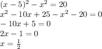 (x-5)^2-x^2=20\\x^2-10x+25-x^2-20=0\\-10x+5=0\\2x-1=0\\x=\frac{1}{2}