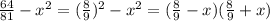 \frac{64}{81}-x^2=(\frac{8}{9})^2-x^2=(\frac{8}{9} - x)(\frac{8}{9} + x)