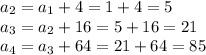 a_{2} = a_{1} + 4 = 1 + 4 = 5 \\ a_{3} = a_{2} + 16 = 5+ 16= 21 \\a_{4} = a_{3} + 64 = 21 + 64 = 85 \\