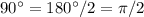 90^\circ = 180^ \circ / 2 = \pi / 2