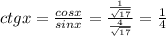 ctgx=\frac{cosx}{sinx}=\frac{\frac{1}{\sqrt{17} } }{\frac{4}{\sqrt{17} } } =\frac{1}{4}