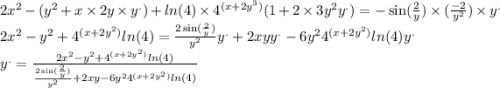 2 {x}^{2} - ( {y}^{2} + x \times 2y \times {y}^{.} ) + ln(4) \times {4}^{(x + 2 {y}^{3})} (1 + 2 \times 3 {y}^{2} {y}^{.} ) = - \sin( \frac{2}{y} ) \times ( \frac{ - 2}{ {y}^{2} } ) \times {y}^{.} \\ 2 {x}^{2} - {y}^{2} + {4}^{(x + 2 {y}^{2}) } ln(4) = \frac{2 \sin( \frac{2}{y} ) }{{y}^{2} } {y}^{.} + 2xy {y}^{.} - 6 {y}^{2} {4}^{(x + 2 {y}^{2} )} ln(4) {y}^{.} \\ {y}^{.} = \frac{2 {x}^{2} - {y}^{2} + {4}^{(x + 2 {y}^{2}) } ln(4) }{\frac{2 \sin( \frac{2}{y} ) }{{y}^{2} } + 2xy - 6 {y}^{2} {4}^{(x + 2 {y}^{2} )} ln(4)}