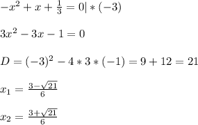 -x^{2} +x+\frac{1}{3}=0|*(-3)\\\\3x^{2}-3x-1=0\\\\D=(-3)^{2}-4*3*(-1)=9+12=21\\\\x_{1}=\frac{3-\sqrt{21}}{6}\\\\x_{2}=\frac{3+\sqrt{21} }{6}