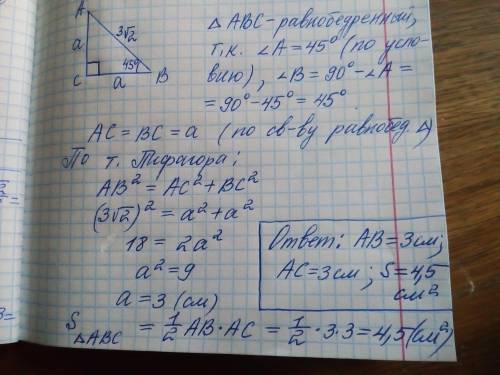 Впрямоугольном треуголь-нике с острым углом 45гипотенуза равна 3√2 см.найдите катеты и площадьэтого