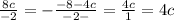 \frac{8c}{-2} = -\frac{-8-4c}{-2-} = \frac{4c}{1} = 4c