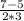 \frac{7-5}{2 * 3}