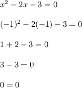 x^2 - 2x - 3 = 0\\\\(-1)^2 - 2(-1) - 3 = 0\\\\1 + 2 - 3 = 0\\\\ 3-3 = 0\\\\ 0 = 0