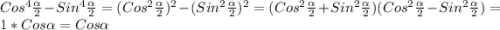 Cos^{4}\frac{\alpha}{2}-Sin^{4}\frac{\alpha}{2}=(Cos^{2}\frac{\alpha}{2})^{2}-(Sin^{2}\frac{\alpha}{2})^{2}=(Cos^{2}\frac{\alpha}{2}+Sin^{2}\frac{\alpha}{2})(Cos^{2}\frac{\alpha }{2}-Sin^{2}\frac{\alpha}{2})=1*Cos\alpha=Cos\alpha