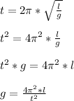 t=2\pi *\sqrt{\frac{l}{g} }\\\\t^2=4\pi ^{2}*\frac{l}{g}\\\\t^2*g=4\pi^{2}*l\\\\g=\frac{4\pi^{2}*l }{t^2}