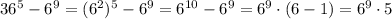 36^5-6^9=(6^2)^5-6^9=6^{10}-6^9=6^9\cdot (6-1)=6^9\cdot 5