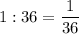 1 : 36 = \dfrac{1}{36}