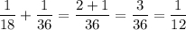 \displaystyle \frac{1}{18} + \frac{1}{36} = \frac{2+1}{36} = \frac{3}{36} = \frac{1}{12}