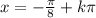 x = - \frac{\pi}{8} + k\pi