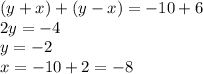 (y + x) + (y - x) = - 10 + 6 \\ 2y = - 4 \\ y = - 2 \\ x = - 10 + 2 = - 8