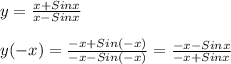 y=\frac{x+Sinx}{x-Sinx}\\\\y(-x)=\frac{-x+Sin(-x)}{-x-Sin(-x)}=\frac{-x-Sinx}{-x+Sinx}