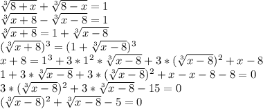 \sqrt[3]{8+x}+ \sqrt[3]{8-x}=1\\\sqrt[3]{x+8}- \sqrt[3]{x-8}=1\\\sqrt[3]{x+8}=1+\sqrt[3]{x-8}\\(\sqrt[3]{x+8})^{3}=(1+\sqrt[3]{x-8})^{3}\\x+8=1^{3}+3*1^{2}*\sqrt[3]{x-8}+3*(\sqrt[3]{x-8})^{2}+x-8\\1+3*\sqrt[3]{x-8}+3*(\sqrt[3]{x-8})^{2}+x-x-8-8=0\\3*(\sqrt[3]{x-8})^{2}+3*\sqrt[3]{x-8}-15=0\\(\sqrt[3]{x-8})^{2}+\sqrt[3]{x-8}-5=0