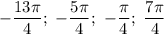 -\dfrac{13\pi}{4};\ -\dfrac{5\pi}{4};\ -\dfrac{\pi}{4};\ \dfrac{7\pi}{4}