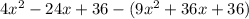 4 {x}^{2} - 24x + 36 - (9 {x}^{2} + 36x + 36)