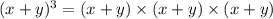 (x + y) {}^{ 3} = (x + y) \times (x + y) \times (x + y)