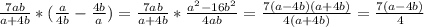 \frac{7ab}{a+4b} *(\frac{a}{4b} -\frac{4b}{a} )=\frac{7ab}{a+4b} *\frac{a^{2}-16b^{2} }{4ab} =\frac{7(a-4b)(a+4b)}{4(a+4b)} =\frac{7(a-4b)}{4}