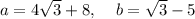 a=4\sqrt{3} +8,\;\;\;\;b=\sqrt{3}-5