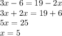 3x - 6 = 19 - 2x \\ 3x + 2x = 19 + 6 \\ 5x = 25 \\ x = 5