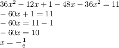 36x^{2} -12x+1-48x-36x^{2} =11\\-60x+1=11\\-60x=11-1\\-60x=10\\x=-\frac{1}{6}