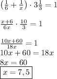 \left(\frac16+\frac1x\right)\cdot3\frac13=1\\\\\frac{x+6}{6x}\cdot\frac{10}3=1\\\\\frac{10x+60}{18x}=1\\10x+60=18x\\8x=60\\\boxed{x=7,5}