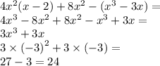 4 {x}^{2} (x - 2) + 8 {x}^{2} - ( {x}^{3} - 3x) = \\ 4 {x}^{3} - 8 {x}^{2} + 8 {x}^{2} - {x}^{3} + 3x = \\ 3 {x}^{3} + 3x \\ 3 \times {( - 3)}^{2} + 3 \times ( - 3) = \\ 27 - 3 = 24