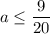 a \leq \dfrac{9}{20}