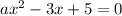 ax^{2} - 3x + 5 = 0