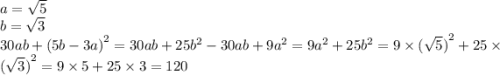 a = \sqrt{5} \\ b = \sqrt{3} \\ 30ab + {(5b - 3a)}^{2} = 30ab + 25 {b}^{2} - 30ab + 9 {a}^{2} = 9 {a}^{2} + 25 {b}^{2} = 9 \times {( \sqrt{5} )}^{2} + 25 \times {( \sqrt{3}) }^{2} = 9 \times 5 + 25 \times 3= 120