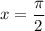 x = \dfrac{\pi}{2}