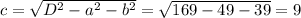 c=\sqrt{D^{2}-a^{2}-b^{2}}=\sqrt{169-49-39}=9