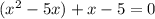 (x^{2}-5x)+x-5=0