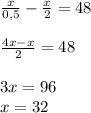 \frac x{0,5}-\frac x2=48\\\\\frac{4x-x}2=48\\\\3x=96\\x=32