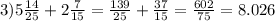 3)5 \frac{14}{25} + 2 \frac{7}{15} = \frac{139}{25} + \frac{37}{15} = \frac{602}{75} = 8.026