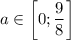 a \in \bigg[0; \dfrac{9}{8} \bigg]