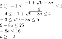 2.1) \ -1 \leq \dfrac{-1 + \sqrt{9 - 8a} }{4} \leq 1\\-4 \leq -1 +\sqrt{9 - 8a} \leq 4\\-3 \leq \sqrt{9 - 8a} \leq 5\\ 9 - 8a \leq 25\\ -8a \leq 16\\a \geq -2