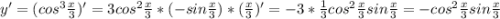 y' = (cos^3\frac{x}{3})' = 3cos^2\frac{x}{3}*(-sin\frac{x}{3}) *(\frac{x}{3})' = -3*\frac{1}{3} cos^2\frac{x}{3}sin\frac{x}{3}=-cos^2\frac{x}{3}sin\frac{x}{3}