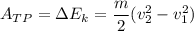 \displaystyle A_{TP}=\Delta E_k=\frac{m}{2}(v_2^2-v_1^2)