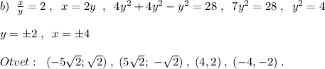 b)\; \; \frac{x}{y}=2\; ,\; \; x=2y\; \; ,\; \; 4y^2+4y^2-y^2=28\; ,\; \; 7y^2=28\; ,\; \; y^2=4\\\\y=\pm 2\; ,\; \; x=\pm 4\\\\Otvet:\; \; (-5\sqrt2;\sqrt2)\; ,\; (5\sqrt2;\; -\sqrt2)\; ,\; (4,2)\; ,\; (-4,-2)\; .