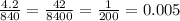 \frac{4.2}{840} = \frac{42}{8400} = \frac{1}{200} = 0.005