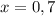 x=0,7