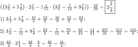 \left(\left(3\frac13+5\frac79\right)\cdot2\frac14-1\frac1{15}\cdot\left(3\frac56-\frac7{12}+9\frac78\right)\right)\cdot\frac{16}{39}=\boxed{2\frac23}\\\\1)\;3\frac13+5\frac79=\frac{10}3+\frac{52}9=\frac{30}9+\frac{52}9=\frac{82}9;\\\\2)\;3\frac56-\frac7{12}+9\frac78=\frac{23}6-\frac7{12}+\frac{79}8=\frac{92}{24}-\frac{14}{24}+\frac{237}{24}=\frac{315}{24}=\frac{105}8;\\\\3)\;\frac{82}9\cdot2\frac14=\frac{82}9\cdot\frac94=\frac{82}4=\frac{41}2;